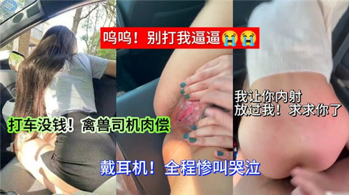 打车没钱？禽兽司机竟逼我用身体抵债！