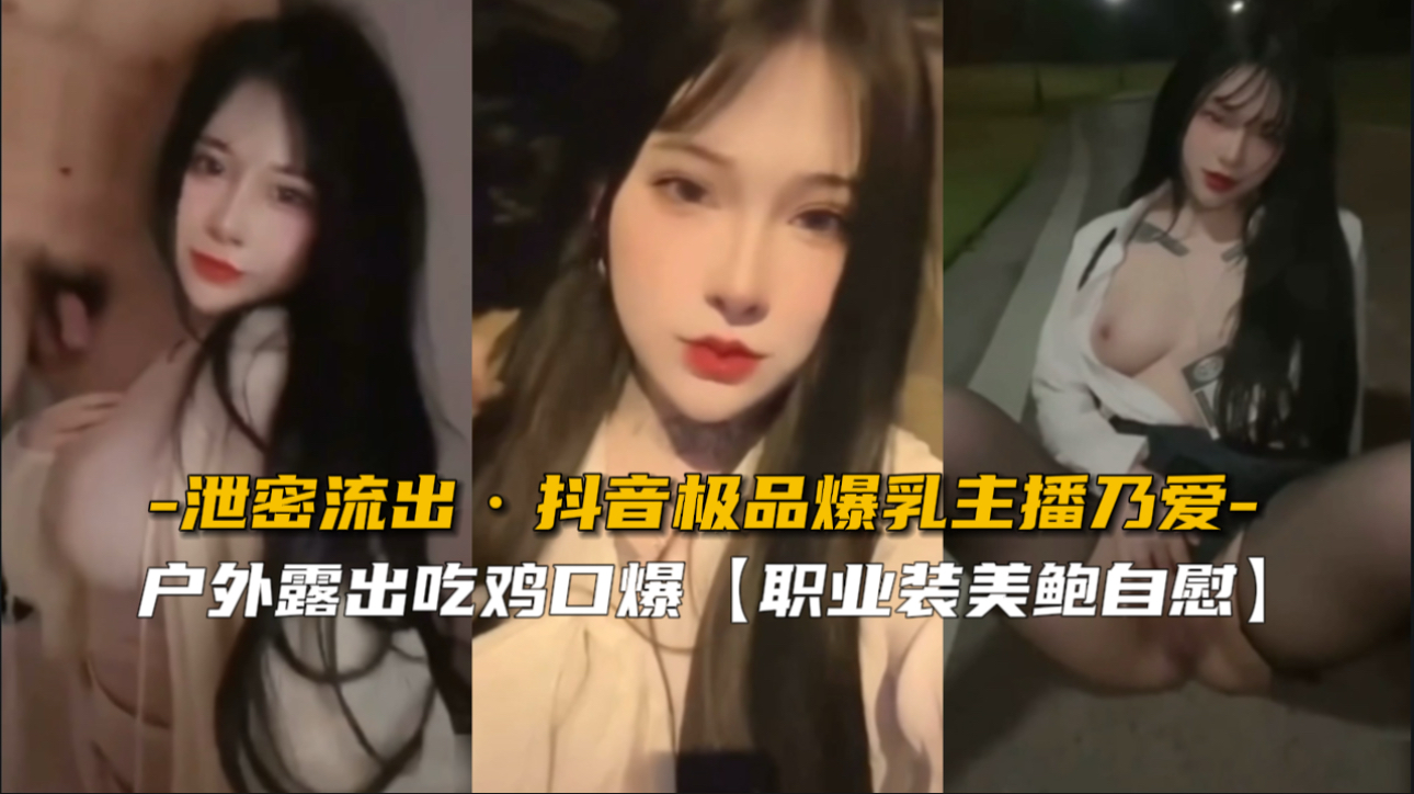 泄密流出 抖音极品爆乳主播乃爱被土豪约炮 巨乳晃动乳交颜射内射三连发