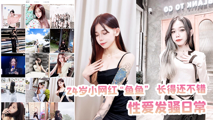 24岁网红鱼鱼淫荡发骚日常流出！私密骚穴被狂操呻吟不断