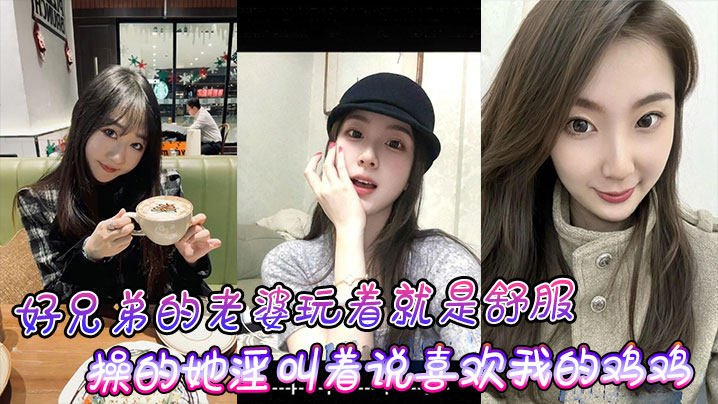 好兄弟的美艳人妻被我狂干到喷水，鸡巴比小黑还粗大让她浪叫求饶！