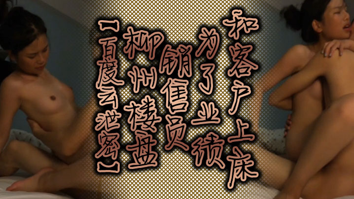 售楼小姐为业绩献身客户，内射爆操全程偷拍