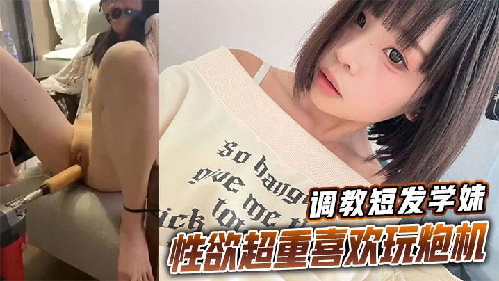 短发学妹淫荡调教，自玩炮机狂喷骚水