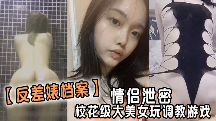 反差婊档案！情侣泄密校花级大美女被爆操调教成小母狗