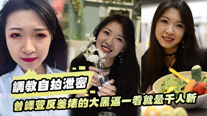 曾译萱自拍泄密！反差婊骚逼被调教成母狗，千人斩淫荡实录