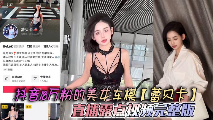 抖音18万粉车模蕾贝卡直播爆乳走光完整版，巨乳湿透内衣形同虚设
