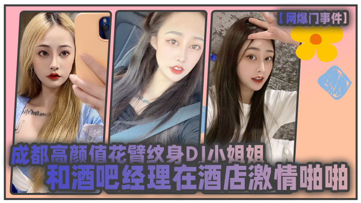 网爆门！成都花臂纹身DJ小姐姐被酒吧经理酒店狂干内射曝光