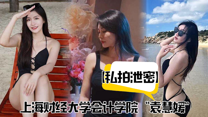 上海财大会计系女优袁慧媛 私密视频流出 被干到高潮胡言乱语