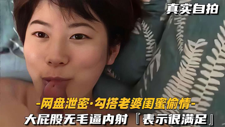 网盘泄密！勾搭老婆闺蜜偷情 大屁股无毛骚逼狂内射