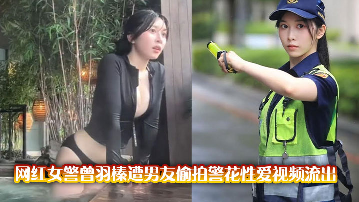 极品警花曾羽榛遭男友偷拍狂干内射流出