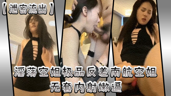 [独家泄密] 南航空姐反差淫荡 无套狂干嫩逼内射