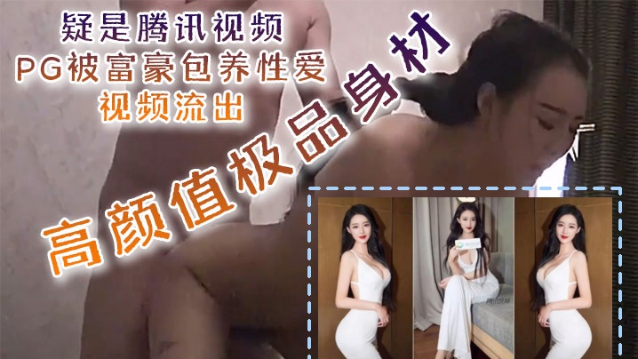 [泄密流出] 腾讯视频PG被富豪包养性爱视频流出高颜值极品身材口技更是吃出彩