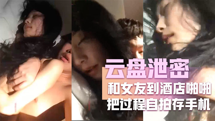 [无码流出] 女友酒店自拍泄密 爆操内射全程记录