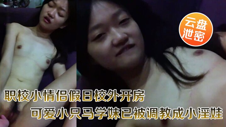 [无码流出] 职校骚学妹假日开房被调教成淫娃，嗲叫求操内射