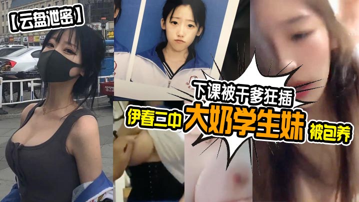 [无码流出] 伊春二中巨乳学生妹被干爹包养课间爆操内射