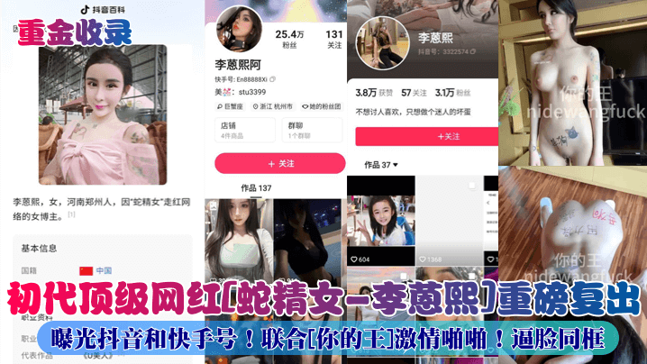 [独家] 初代网红蛇精女李蒽熙复出！抖音快手双号同框激情啪啪逼脸狂干