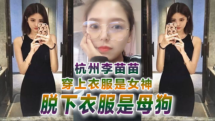 杭州李苗苗自拍曝光 女神秒变淫荡母狗