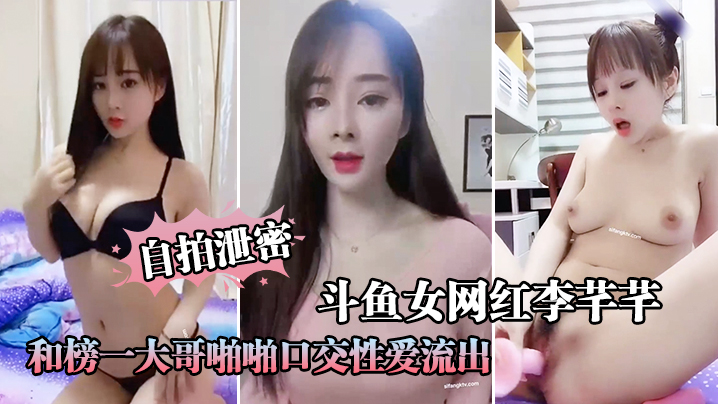 [独家] 斗鱼女网红自拍泄密 大哥狂插骚穴内射口爆
